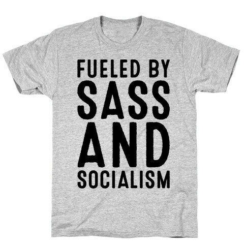 Fueled By Sass and Socialism  T-Shirt