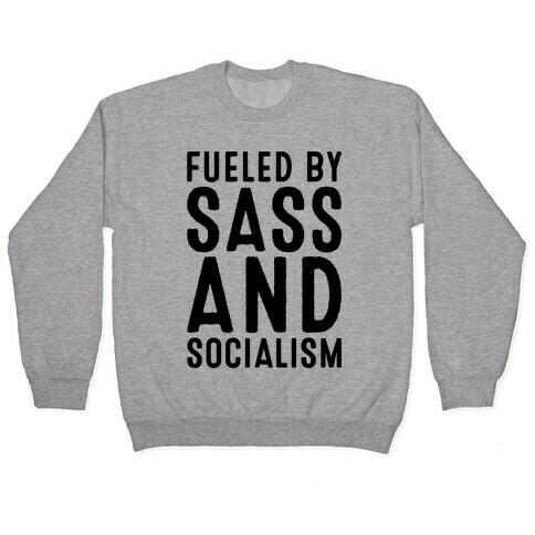 Fueled By Sass and Socialism  Pullover