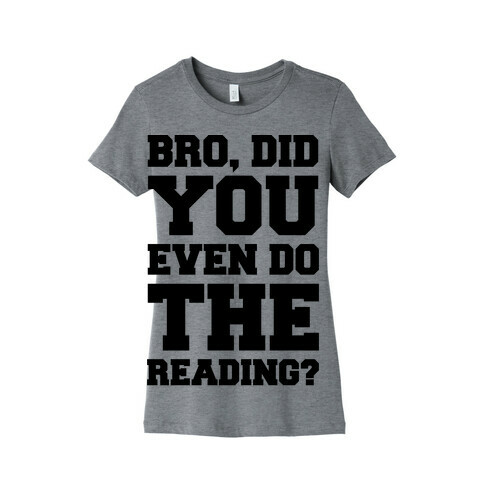 Bro Did You Even Do The Reading Womens T-Shirt