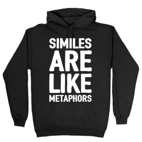Similes Are Like Metaphors Hooded Sweatshirt