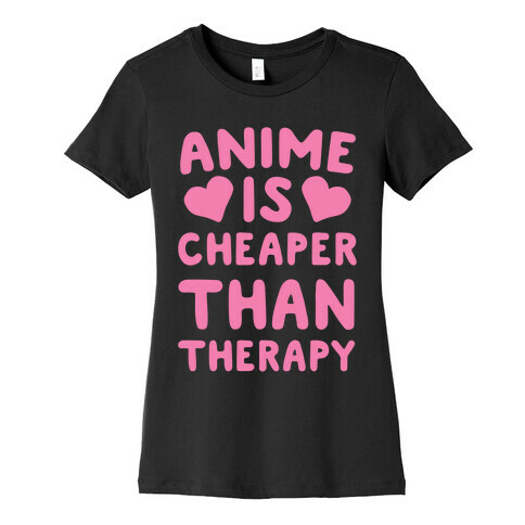 Anime is Cheaper Than Therapy Womens T-Shirt