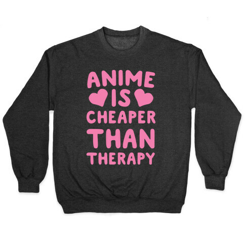 Anime is Cheaper Than Therapy Pullover