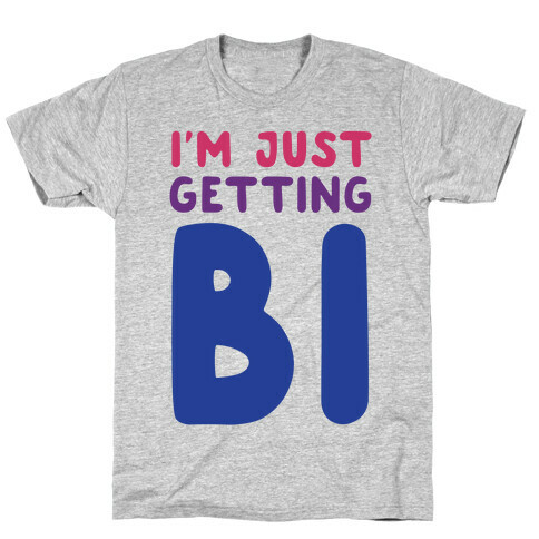 I'm Just Getting Bi T-Shirt