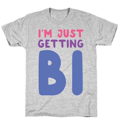 I'm Just Getting Bi T-Shirt