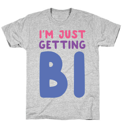 I'm Just Getting Bi T-Shirt