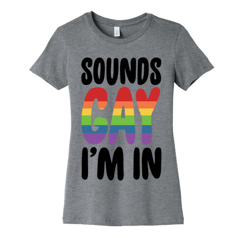 Sounds Gay I'm In  Womens T-Shirt