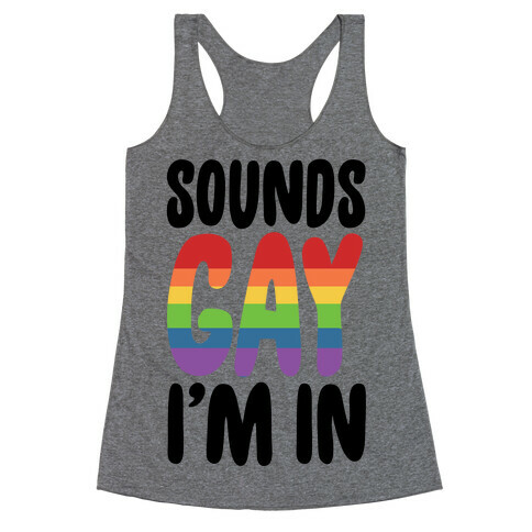 Sounds Gay I'm In  Racerback Tank Top