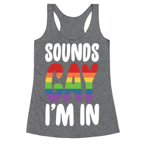 Sounds Gay, I'm In  Racerback Tank Top