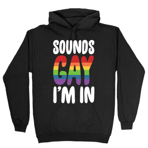Sounds Gay, I'm In  Hooded Sweatshirt