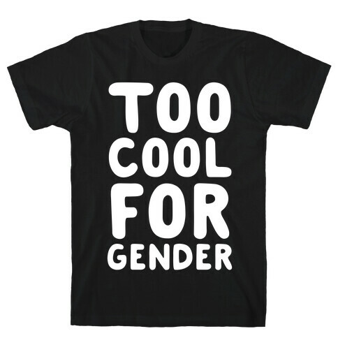 Too Cool For Gender T-Shirt