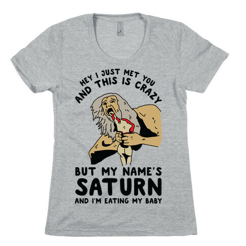 Hey I Just Me You and This is Crazy But My Name's Saturn and I'm Eating My Baby Womens T-Shirt
