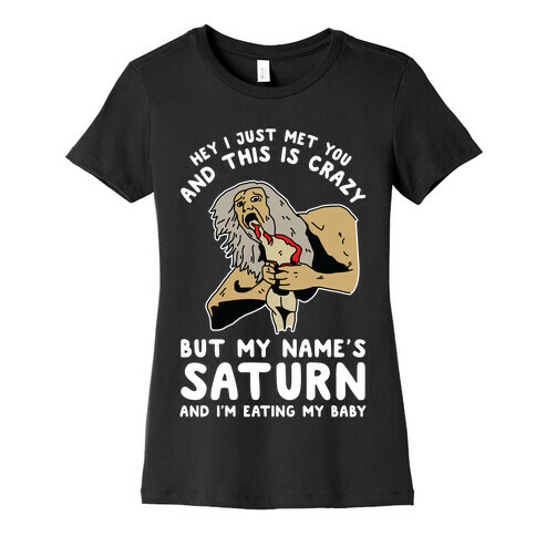 Hey I Just Me You and This is Crazy But My Name's Saturn and I'm Eating My Baby Womens T-Shirt