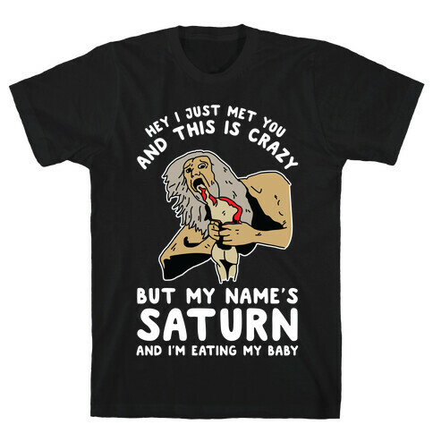 Hey I Just Me You and This is Crazy But My Name's Saturn and I'm Eating My Baby T-Shirt