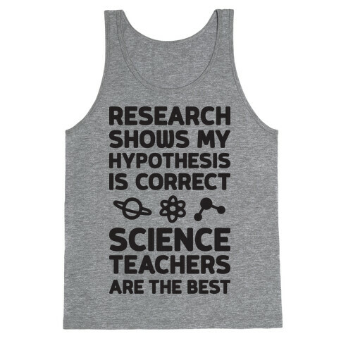 Research Shows My Hypothesis Is Correct Science Teachers Are The Best Tank Top