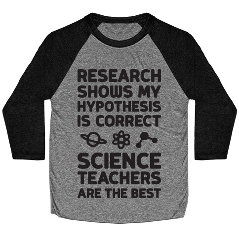 Research Shows My Hypothesis Is Correct Science Teachers Are The Best Baseball Tee