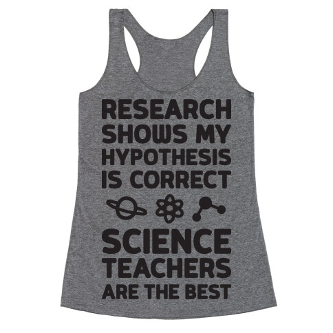 Research Shows My Hypothesis Is Correct Science Teachers Are The Best Racerback Tank Top