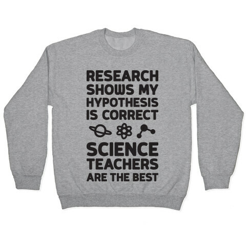 Research Shows My Hypothesis Is Correct Science Teachers Are The Best Pullover