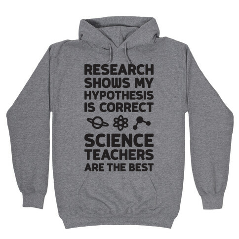 Research Shows My Hypothesis Is Correct Science Teachers Are The Best Hooded Sweatshirt