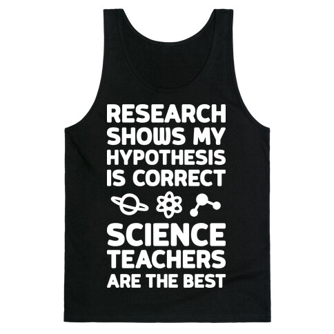 Research Shows My Hypothesis Is Correct Science Teachers Are The Best Tank Top