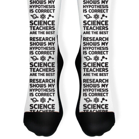 Research Shows My Hypothesis Is Correct Science Teachers Are The Best Sock