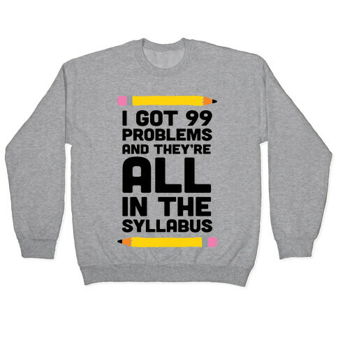 I Got 99 Problems And They're All In The Syllabus Teacher Pullover