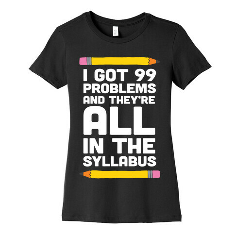 I Got 99 Problems And They're All In The Syllabus Teacher Womens T-Shirt