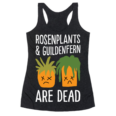 Rosenplants And Guildenfern Are Dead Racerback Tank Top