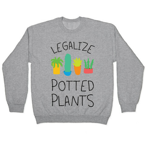 Legalize Potted Plants Pullover