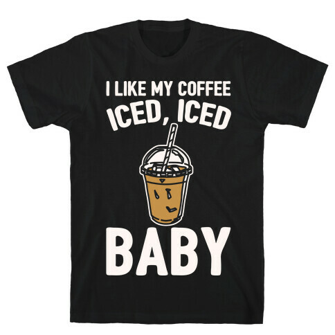 I Like My Coffee Iced Iced Baby Parody  T-Shirt