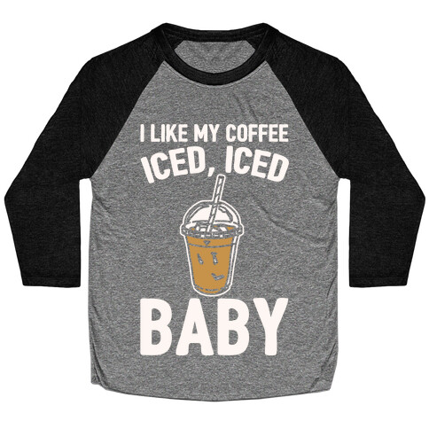 I Like My Coffee Iced Iced Baby Parody  Baseball Tee