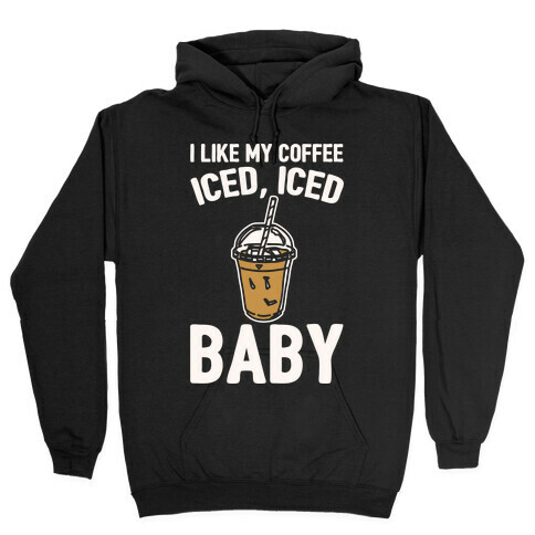 I Like My Coffee Iced Iced Baby Parody  Hooded Sweatshirt