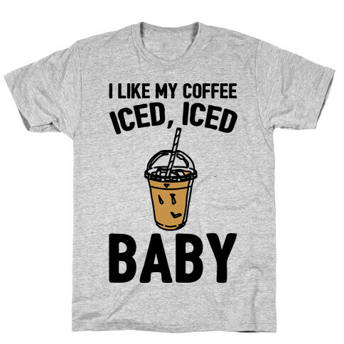 I Like My Coffee Iced Iced Baby Parody T-Shirt