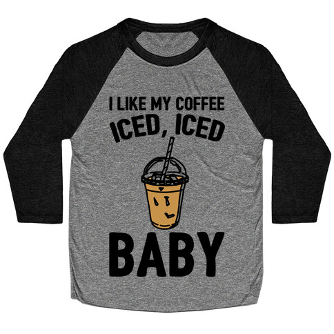 I Like My Coffee Iced Iced Baby Parody Baseball Tee