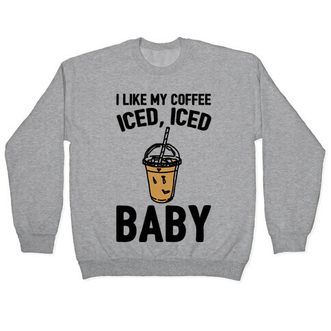 I Like My Coffee Iced Iced Baby Parody Pullover