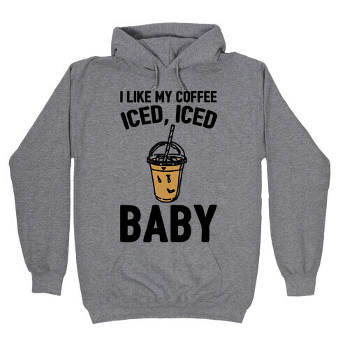 I Like My Coffee Iced Iced Baby Parody Hooded Sweatshirt