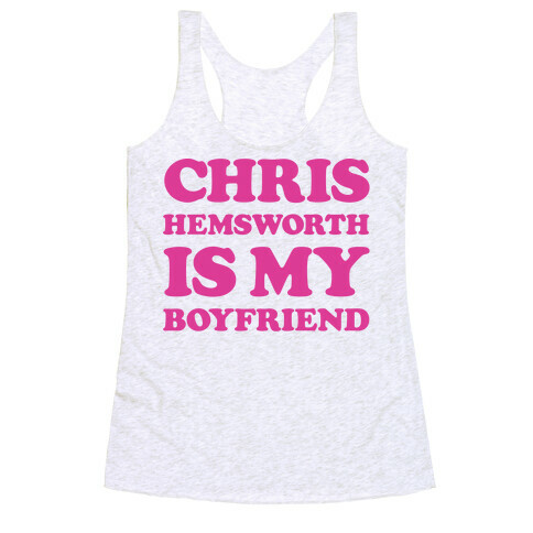 Chris Hemsworth is My Boyfriend Racerback Tank Top