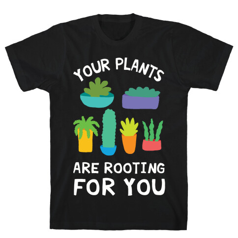 Your Plants Are Rooting For You T-Shirt