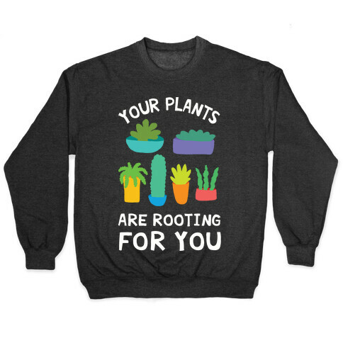 Your Plants Are Rooting For You Pullover