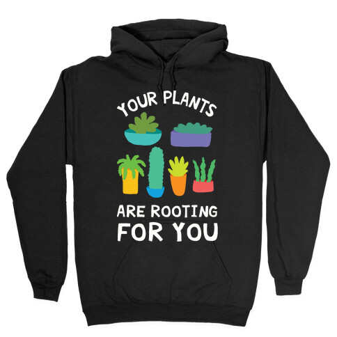 Your Plants Are Rooting For You Hooded Sweatshirt