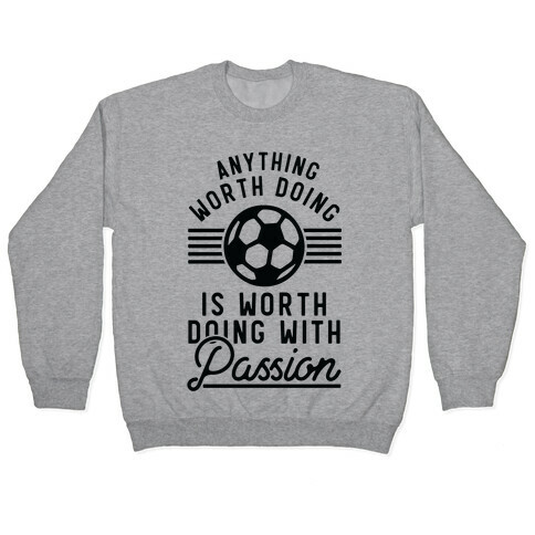Anything Worth Doing is Worth Doing With Passion Soccer Pullover
