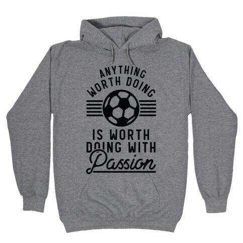 Anything Worth Doing is Worth Doing With Passion Soccer Hooded Sweatshirt