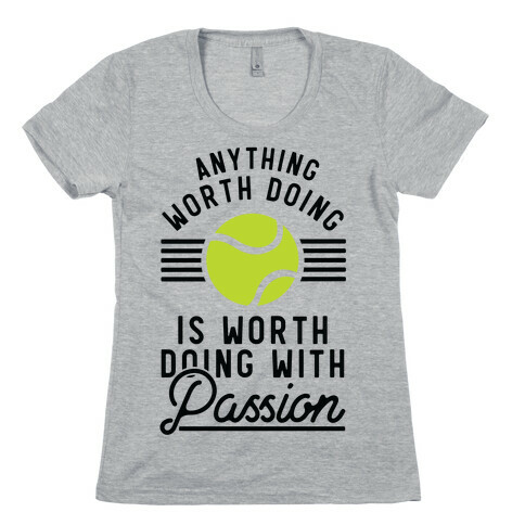 Anything Worth Doing is Worth Doing With Passion Tennis Womens T-Shirt