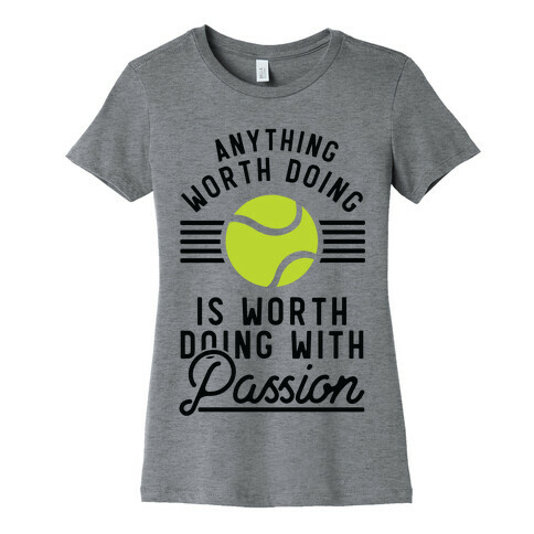 Anything Worth Doing is Worth Doing With Passion Tennis Womens T-Shirt