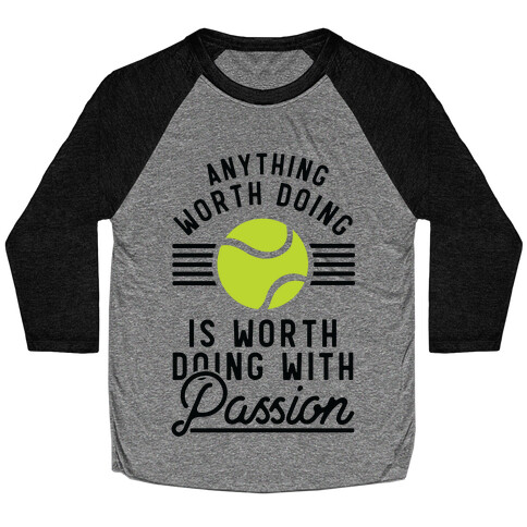 Anything Worth Doing is Worth Doing With Passion Tennis Baseball Tee