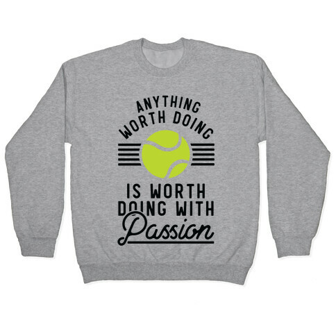 Anything Worth Doing is Worth Doing With Passion Tennis Pullover