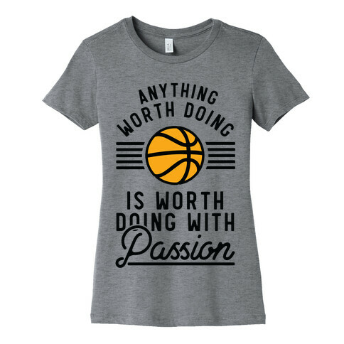 Anything Worth Doing is Worth Doing With Passion Basketball Womens T-Shirt