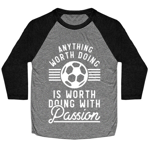 Anything Worth Doing is Worth Doing With Passion Soccer Baseball Tee