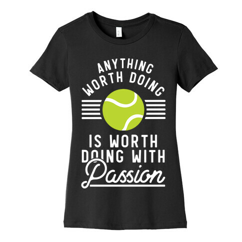 Anything Worth Doing is Worth Doing With Passion Tennis Womens T-Shirt