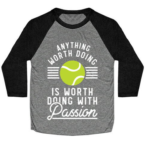 Anything Worth Doing is Worth Doing With Passion Tennis Baseball Tee