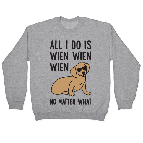 All I Do Is Wien Wien Wien No Matter What Dachshund  Pullover